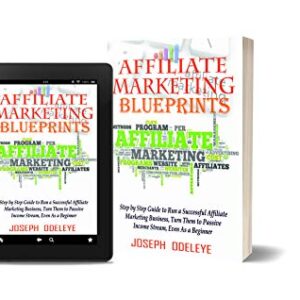 AFFILIATE MARKETING BLUEPRINTS : STEP BY STEP GUIDE TO RUN A SUCCESSFUL AFFILIATE MARKETING BUSINESS, TURN THEM TO PASSIVE INCOME STREAM, EVEN AS A BEGINNER