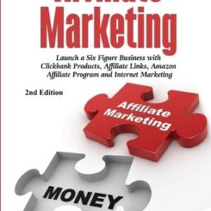 Affiliate Marketing: Launch a Six Figure Business with Clickbank Products, Affiliate Links, Amazon Affiliate Program, and Internet Marketing (Online Business)