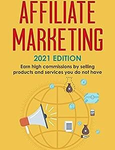 Affiliate Marketing: 2021 Edition - Earn high commissions by selling products and services you do not have (Best Financial Freedom Books & Audiobooks)