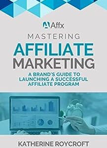 Mastering Affiliate Marketing: A Brand's Guide to Launching a Successful Affiliate Program