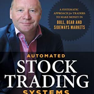 Automated Stock Trading Systems: A Systematic Approach for Traders to Make Money in Bull, Bear and Sideways Markets