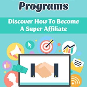 Affiliate Programs: Discover How To Become A Super Affiliate
