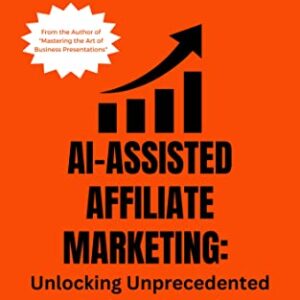 AI-Assisted Affiliate Marketing: Unlocking Unprecedented Business Growth: Revolutionize Your Affiliate Marketing with AI by Automating Your Way to Success