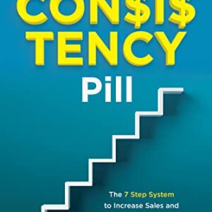 The Consistency Pill: The 7 Step System to Increase Sales and Transform Your Business