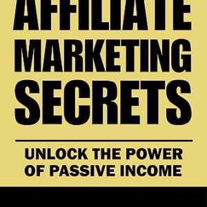 Affiliate Marketing Secrets: Unlock the Power of Passive Income