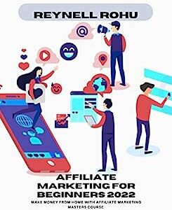 Affiliate Marketing for Beginners 2022: Make Money from Home with Affiliate Marketing Masters Course