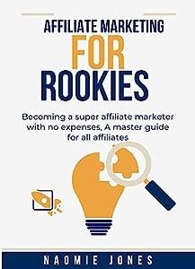 Affiliate Marketing For Rookies: Becoming a super affiliate marketer with no expenses, A master guide for all affiliates
