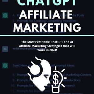 ChatGPT Affiliate Marketing: The Most Profitable ChatGPT and AI Affiliate Marketing Strategies that Will Work in 2024! (ChatGPT Automated Income Book 4)
