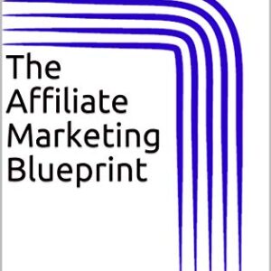 The Affiliate Marketing Blueprint: How To Get Rich Selling Other People"s Products (Affiliate Marketing Series)