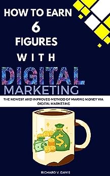 How to earn 6 figures with digital marketing: The Newest And Improved Methods Of Making Money Online Via Digital Marketing