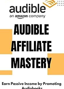 Audible Affiliate Mastery: Earn Passive Income by Promoting Audiobooks