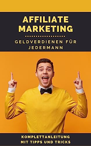 Affiliate Marketing - Geldverdienen für Jedermann (German Edition)