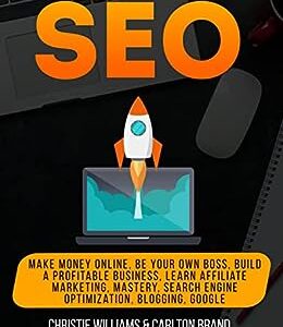 SEO: Make Money Online, Be Your Own Boss, Build a Profitable Business, Learn Affiliate Marketing, Mastery, Search Engine Optimization, Blogging, Google: Adwords Work From Home Algorithms