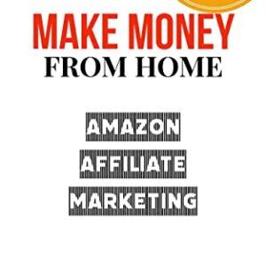 Amazon Affiliate Marketing [2022]: Make Money From Home With the Amazon Affiliate Program: Start a Business and Make Money From Home (Online Business)