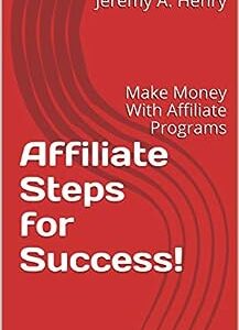Affiliate Steps for Success!: Make Money With Affiliate Programs