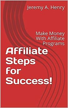 Affiliate Steps for Success!: Make Money With Affiliate Programs