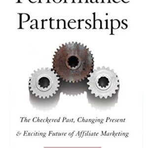 Performance Partnerships: The Checkered Past, Changing Present and Exciting Future of Affiliate Marketing