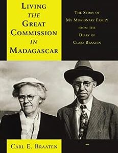 Living the Great Commission in Madagascar: The Story of My Missionary Family from the Diary of Clara Braaten