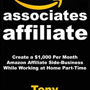 Amazon Associates Affiliate: Create a $1,000 Per Month Amazon Affiliate Side-Business While Working at Home Part-Time