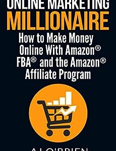 ONLINE MARKETING MILLIONAIRE: How to Make Money Online With Amazon FBA and the Amazon Affiliate Program