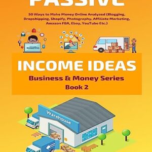 Passive Income Ideas: 50 Ways to Make Money Online Analyzed (Blogging, Dropshipping, Shopify, Photography, Affiliate Marketing, Amazon FBA, Ebay, YouTube Etc.)
