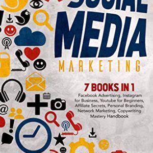 Social Media Marketing: 7 books in 1: Facebook Advertising, Instagram for Business, Youtube for Beginners, Affiliate Secrets, Personal Branding, Network Marketing, Copywriting Mastery Handbook.