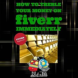 How to Treble Your Money on FIVERR Immediately: How to maximise your online FIVERR business income using the Fiverr Affiliate Program to Work From Home (Fiverr, Make Money Online, SEO)