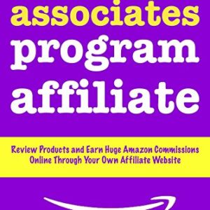Amazon Associates Program Affiliate: Review Products and Earn Huge Amazon Commissions Online Through Your Own Affiliate Website