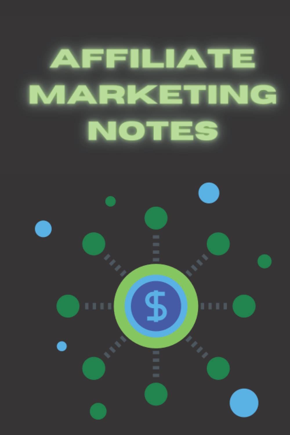 Affiliate Marketing Notes - Notebook For Online Entrepreneurs: Keep Track Of Programs, Commissions And Links