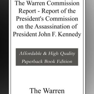 The Warren Commission Report - Report of the President's Commission on the Assassination of President John F. Kennedy