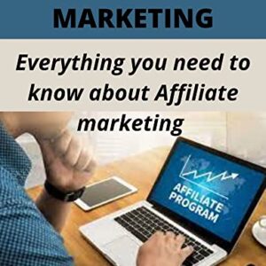 AFFILIATE MARKETING: Everything you need to know about Affiliate marketing