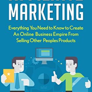 Affiliate Marketing: 2017 EDITION: Develop An Online Business Empire from Selling Other Peoples Products (2017 UPDATED)