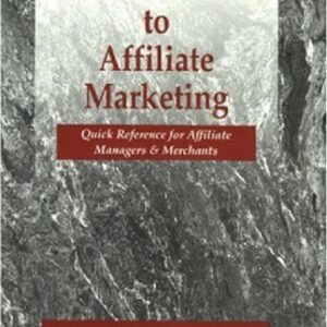 A Practical Guide to Affiliate Marketing: Quick Reference for Affiliate Managers & Merchants