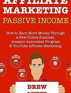 Affiliate Marketing Passive Income: 2018 Business Model for First Time Internet Marketers.Amazon Associates Program & YouTube Affiliate Marketing.