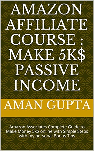 Amazon Affiliate Course : Make 5k$ Passive Income: Amazon Associates Complete Guide to Make Money 5k$ online with Simple Steps with my personal Bonus Tips