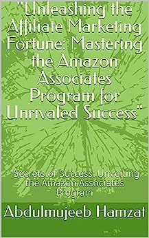 "Unleashing the Affiliate Marketing Fortune: Mastering the Amazon Associates Program for Unrivaled Success": "Secrets of Success: Unveiling the Amazon Associates Program