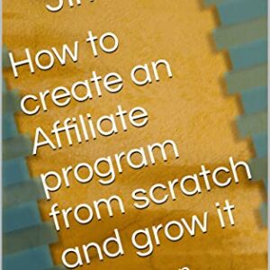 How to create an Affiliate program from scratch and grow it: In 5 proven steps!
