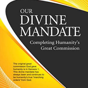 Our Divine Mandate: Completing Humanity's Great Commission (Studies In The Kingdom of God Book 2)