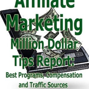 Affiliate Marketing Million Dollar Tips Report: Best Program Compensation and Traffic Sources