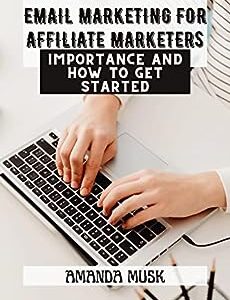 EMAIL MARKETING FOR AFFILIATE MARKETERS: Importance And How To Get Started