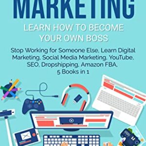 Affiliate Marketing: Learn How to Become Your Own Boss, Stop Working for Someone Else, Learn Digital Marketing, Social Media Marketing, YouTube, SEO, Dropshipping, ... Global Direct Passive Income Book 8)