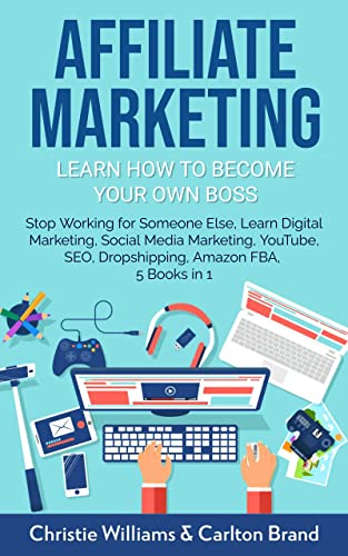 Affiliate Marketing: Learn How to Become Your Own Boss, Stop Working for Someone Else, Learn Digital Marketing, Social Media Marketing, YouTube, SEO, Dropshipping, ... Global Direct Passive Income Book 8)
