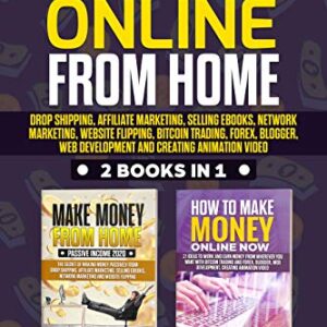 MAKE MONEY ONLINE FROM HOME: DROP SHIPPING, AFFILIATE MARKETING, SELLING EBOOKS, NETWORK MARKETING, WEBSITE FLIPPING, BITCOIN TRADING, FOREX, BLOGGER, WEB DEVELOPMENT AND CREATING ANIMATION VIDEO