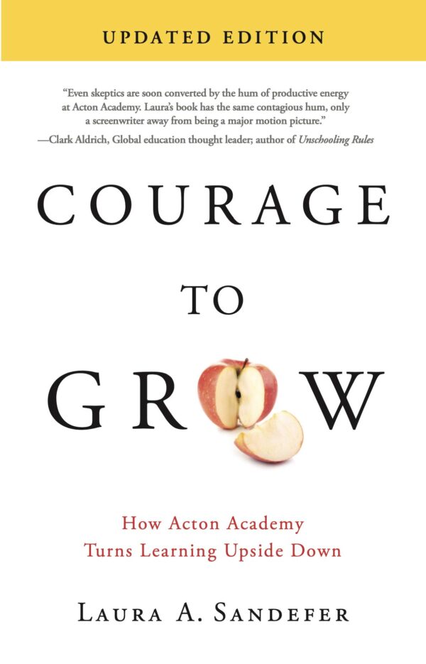 Courage to Grow: How Acton Academy Turns Learning Upside Down (2nd Edition)