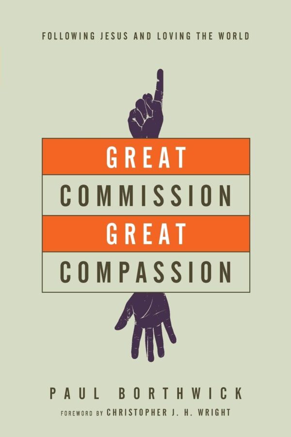 Great Commission, Great Compassion: Following Jesus and Loving the World