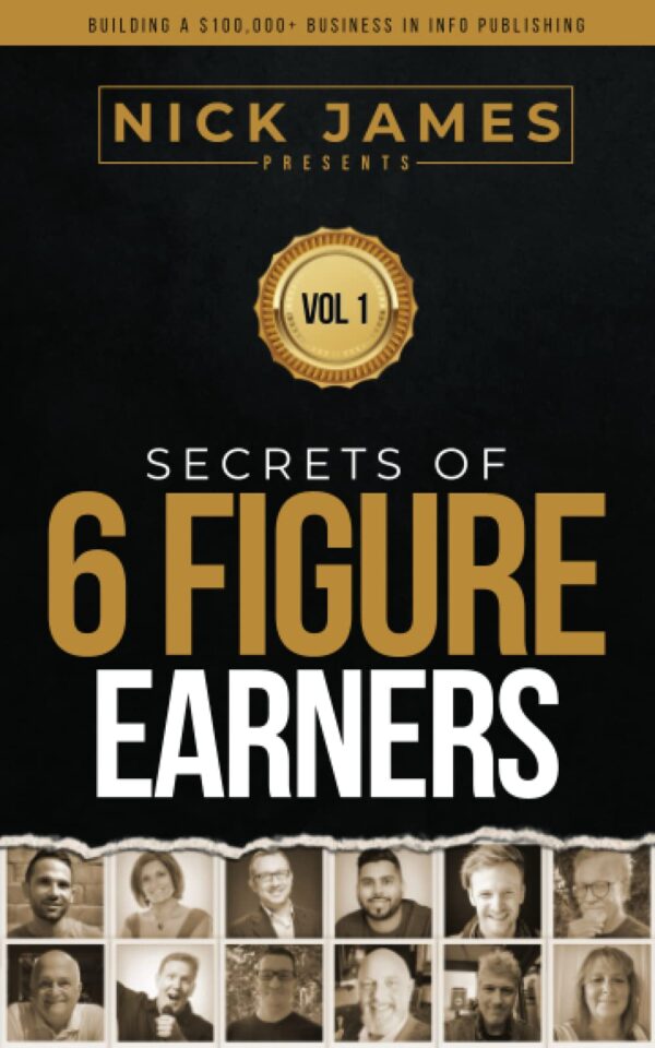 Secrets of Six Figure Earners: Building a $100,000+ Business in Info Publishing