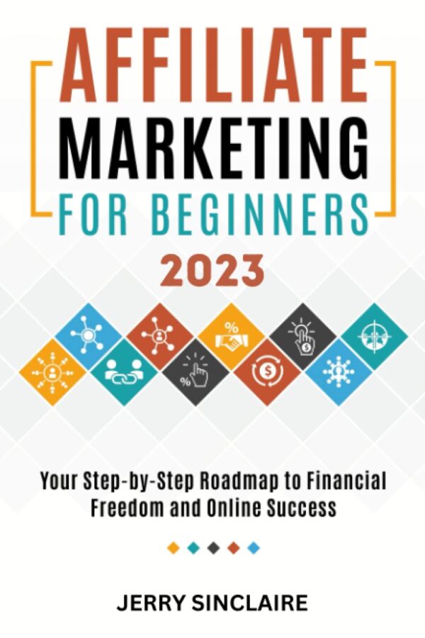 Affiliate Marketing for Beginners: Your Step-by-Step Roadmap to Financial Freedom and Online Success