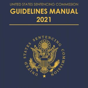 United States Sentencing Commission Guidelines Manual 2021: [Incorporating Guidelines Amendments Effective November 1, 2018,And Earlier]