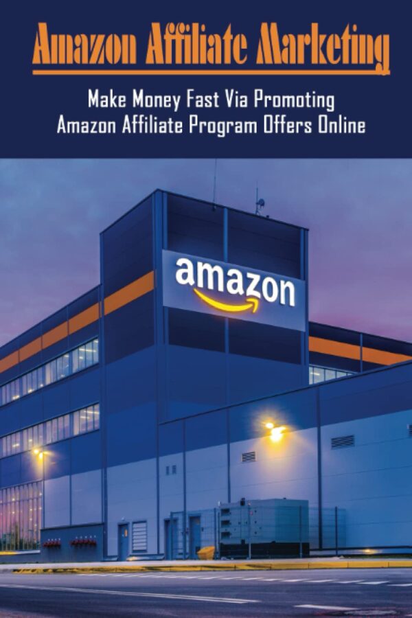Amazon Affiliate Marketing: Make Money Fast Via Promoting Amazon Affiliate Program Offers Online: How Do I Promote My Amazon Affiliate
