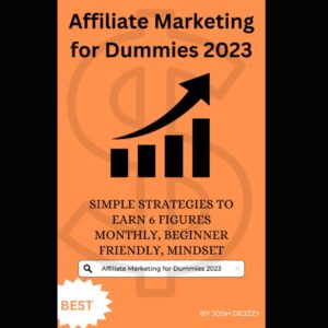 Affiliate Marketing for Dummies 2023: SIMPLE STRATEGIES TO EARN 6 FIGURES MONTHLY, BEGINNER FRIENDLY, MINDSET